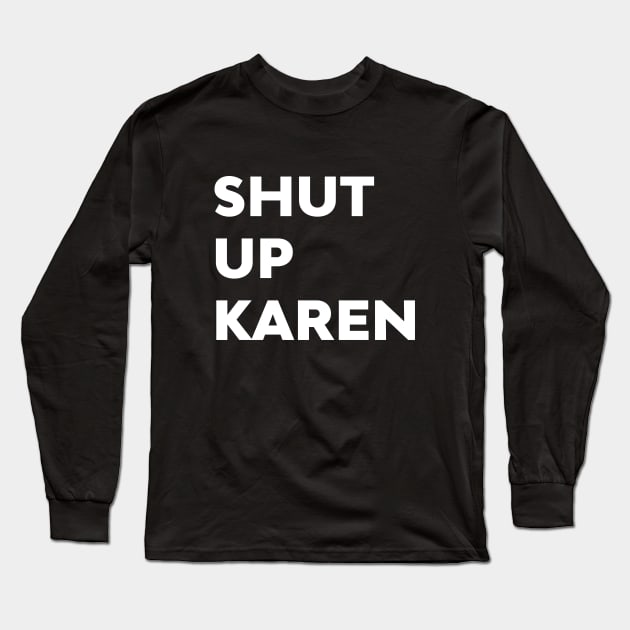 Shut Up Karen Funny Meme Antisocial Fan Long Sleeve T-Shirt by atomguy